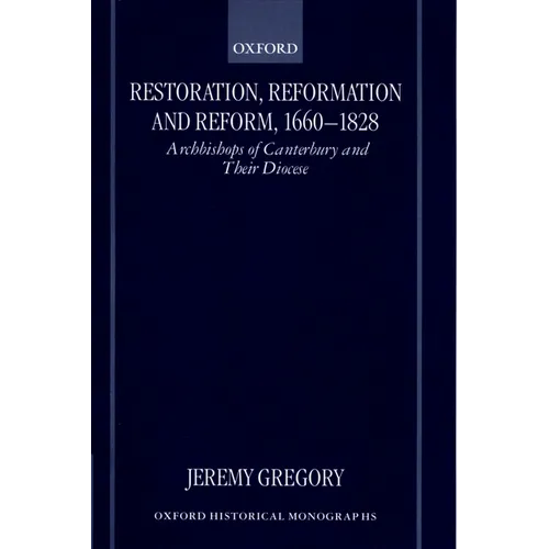 Restoration, Reformation, and Reform, 1660-1828: Archbishops of Canterbury and Their Diocese - Hardcover