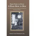 From Dawn to Dusk: a Hard Row to Hoe: One Man's Story of Surviving the Great Depression, Dust Bowl and More. - Hardcover