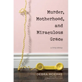 Murder, Motherhood, and Miraculous Grace: A True Story - Paperback