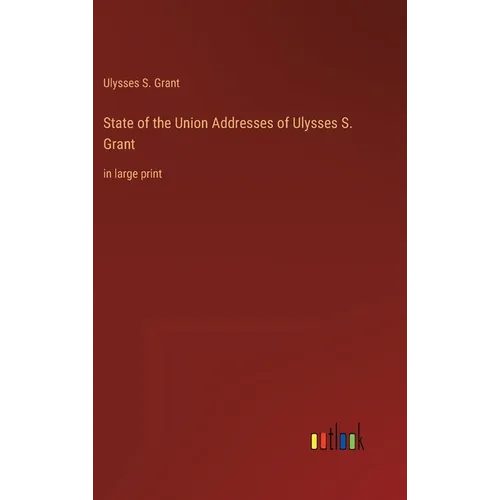 State of the Union Addresses of Ulysses S. Grant: in large print - Hardcover