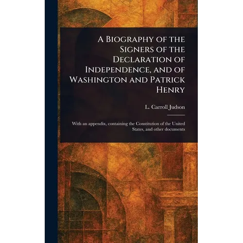 A Biography of the Signers of the Declaration of Independence, and of Washington and Patrick Henry - Hardcover