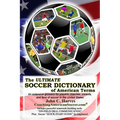 The ULTIMATE SOCCER DICTIONARY of American Terms: An extensive glossary for players, coaches, parents, and fans of soccer in the United States - Paperback
