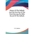 History Of The Sabbath And The First Day Of The Week Showing The Bible Record Of The Sabbath - Paperback