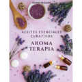 Aromaterapia Aceites Esenciales Curativos: Como utilizar adecuadamente los aceites esenciales aprendera hacer un uso correcto de los aceites esenciale - Paperback