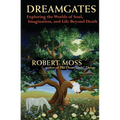 Dreamgates: Exploring the Worlds of Soul, Imagination, and Life Beyond Death - Paperback