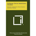 Supreme Duck Shooting Stories: Premier Narratives From Famous Ducking Waters - Paperback