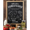 Cook Like a Homesteader: A Collection of Delicious, Nourishing From-Scratch Recipes - Paperback