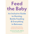 Feed the Baby: An Inclusive Guide to Nursing, Bottle-Feeding, and Everything in Between - Paperback