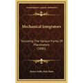 Mechanical Integrators: Including The Various Forms Of Planimeters (1886) - Hardcover