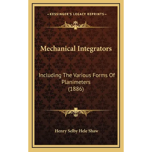Mechanical Integrators: Including The Various Forms Of Planimeters (1886) - Hardcover