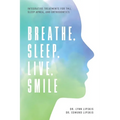 Breathe, Sleep, Live, Smile: Integrative Treatments for Tmj, Sleep Apnea, and Orthodontics - Paperback