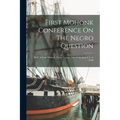 First Mohonk Conference On The Negro Question: Held At Lake Mohonk, Ulster County, New York, June 4, 5, 6, 1890 - Paperback