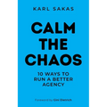 Calm the Chaos: 10 Ways to Run a Better Agency - Paperback