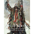 Art Of Siberia: How the peoples of Siberia carved out their world between ice, fire, and spirit - Hardcover