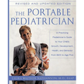 The Portable Pediatrician, Second Edition: A Practicing Pediatrician's Guide to Your Child's Growth, Development, Health, and Behavior from Birth to A - Paperback