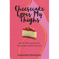 Cheesecake Loves My Thighs and 27 other reasons why cheesecake is better than men - Paperback