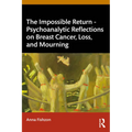 The Impossible Return - Psychoanalytic Reflections on Breast Cancer, Loss, and Mourning - Paperback