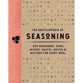 The Encyclopedia of Seasoning: 350 Marinades, Rubs, Glazes, Sauces, Bastes and Butters for Every Meal - Hardcover