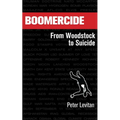 Boomercide: From Woodstock To Suicide - Paperback