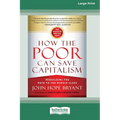How the Poor Can Save Capitalism: Rebuilding the Path to the Middle Class (16pt Large Edition) - Paperback