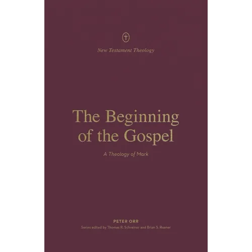 The Beginning of the Gospel: A Theology of Mark - Paperback