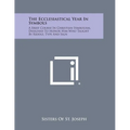 The Ecclesiastical Year in Symbols: A Brief Course in Christian Symbolism, Designed to Honor Him Who Taught by Riddle, Type and Sign - Paperback