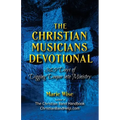 The Christian Musicians Devotional: 365 Days of Digging Deeper Into Ministry - Paperback