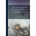 Lecture on the Life and Times of Conrad Weiser: The First Representative man of Berks County - Paperback