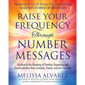 Raise Your Frequency Through Number Messages: Awaken to the Meaning of Number Sequences and Synchronicities from Animals, Nature, and the Universe - Paperback