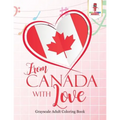 From Canada With Love: Adult Coloring Book Love Edition - Paperback