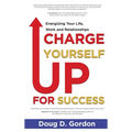 Charge Yourself Up for Success: Energizing Your Life, Work and Relationships - Hardcover