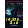Unbelievable Crimes Volume One: Macabre Yet Unknown True Crime Stories - Paperback