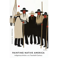 Painting Native America: Indigenous Artists in the Twentieth Century - Hardcover