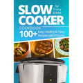 Slow Cooker Cookbook: 100+ Easy, Healthy, Tasty Recipes with Pictures. COLORFUL VERSION - Paperback