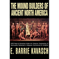 The Mound Builders of Ancient North America: 4000 Years of American Indian Art, Science, Engineering, & Spirituality Reflected in Majestic Earthworks - Paperback