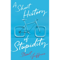 A Short History of Stupidity - Hardcover