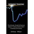 Options Trading: The Ultimate, Simple & Practical Options Trading Guide to Start Investing Consciously - Hardcover