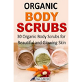 Organic Body Scrubs: 30 Organic Body Scrubs for Beautiful and Glowing Skin - Paperback