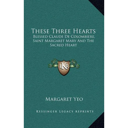 These Three Hearts: Blessed Claude De Colombiere, Saint Margaret Mary And The Sacred Heart - Hardcover