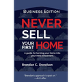 Never Sell Your First Home: A Guide For Turning Your Home Into Your Next Investment (Business Edition) - Hardcover