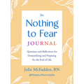 The Nothing to Fear Journal: Questions and Reflections for Demystifying and Preparing for the End of Life - Paperback