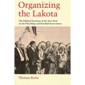 Organizing the Lakota: The Political Economy of the New Deal on the Pine Ridge and Rosebud Reservations - Paperback