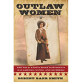 Outlaw Women: America's Most Notorious Daughters, Wives, and Mothers - Paperback