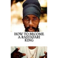 How to Become a Rastafari King: 90 Principles & Tips for Men to Convert to Rastafari - Paperback
