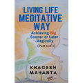 Living Life Meditative Way: Achieving Big Sooner or Later-Magically (Part 1 of 2) - Paperback