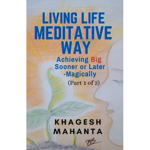 Living Life Meditative Way: Achieving Big Sooner or Later-Magically (Part 1 of 2) - Paperback