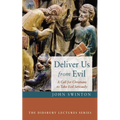 Deliver Us from Evil: A Call for Christians to Take Evil Seriously - Hardcover