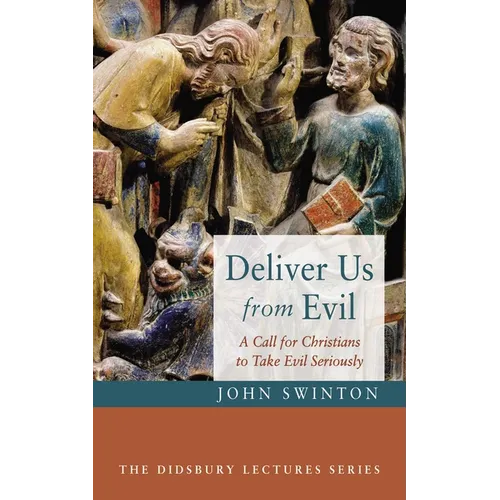 Deliver Us from Evil: A Call for Christians to Take Evil Seriously - Hardcover