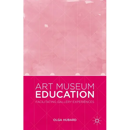 Art Museum Education: Facilitating Gallery Experiences - Hardcover