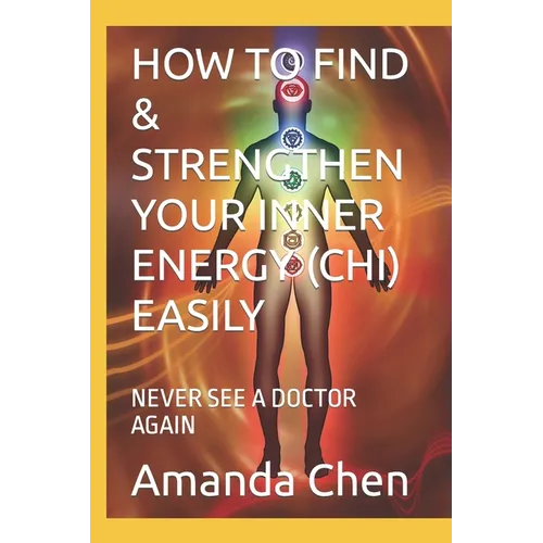 How to Find & Strengthen Your Inner Energy (Chi) Easily: Never See a Doctor Again - Paperback